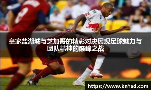 皇家盐湖城与芝加哥的精彩对决展现足球魅力与团队精神的巅峰之战